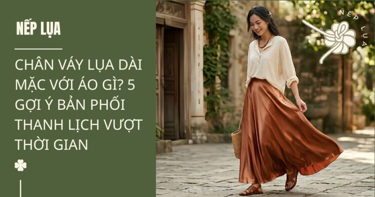 chân váy lụa dài mặc với áo gì