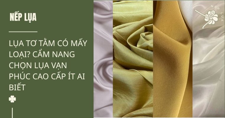 hướng dẫn phân biệt lụa tơ tằm có mấy loại cao cấp tại làng gốm vạn phúc